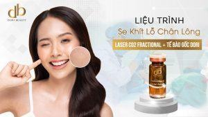 LIỆU TRÌNH SE KHÍT LỖ CHÂN LÔNG LASER CO2 FRACTIONAL VỚI TẾ BÀO GỐC DORI