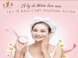 5 Lý Do Tại Sao Phải Tẩy Tế Bào Chết Thường Xuyên